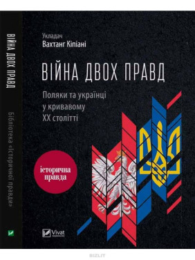 Війна двох правд Поляки та українці у кривавому ХХ столітті. Вахтанг Кіпіані Війна двох правд Поляки та українці у кривавому ХХ столітті. Вахтанг Кіпіані
