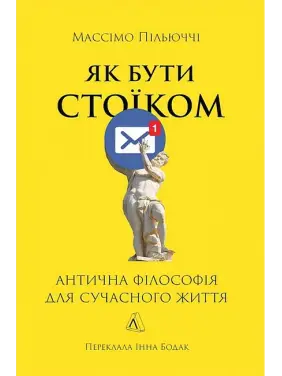 Як бути стоїком. Антична філософія для сучасного життя. Массімо Пільюччі