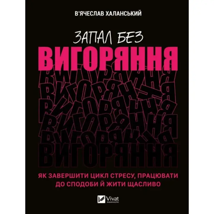  Запал без вигоряння. Як завершити цикл стресу, працювати до сподоби й жити щасливо. В'ячеслав Халанський