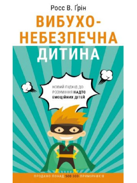 Вибухонебезпечна дитина. Новий підхід до розуміння надто емоційних дітей. Росс В. Ґрін Вибухонебезпечна дитина. Новий підхід до розуміння надто емоційних дітей. Росс В. Ґрін