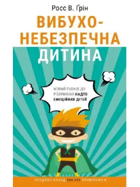 Вибухонебезпечна дитина. Новий підхід до розуміння надто емоційних дітей. Росс В. Ґрін Вибухонебезпечна дитина. Новий підхід до розуміння надто емоційних дітей. Росс В. Ґрін