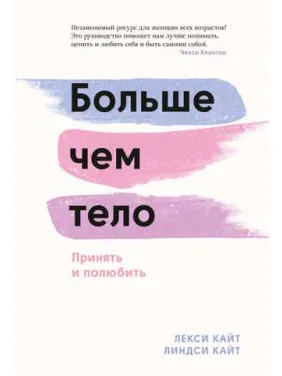 Больше, чем тело. Принять и полюбить. Лекси Кайт, Линдси Кайт Больше, чем тело. Принять и полюбить. Лекси Кайт, Линдси Кайт