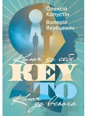 KEY TO. Ключ до себе. Ключ до всього. Олексій Капустін KEY TO. Ключ до себе. Ключ до всього. Олексій Капустін
