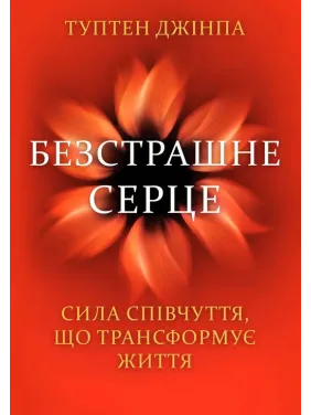 Бесстрашное сердце. Сила сочувствия, трансформирующая жизнь. Туптен Джинпа Бесстрашное сердце. Сила сочувствия, трансформирующая жизнь. Туптен Джинпа