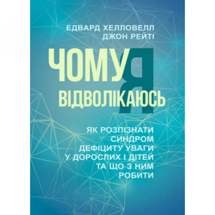 Чому я вiдволiкаюсь. Як розпiзнати синдром дефiциту уваги у дорослих i дiтей та що з ним робити. Едвард Хелловелл, Джон Рейті