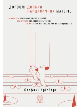 Взрослые дочери нарциссических матерей. Унять критический голос в голове, вылечить неуверенность в себе и жить той жизнью, которой вы заслуживаете. Стефани Крисберг