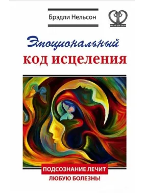 Емоційний код зцілення. Підсвідомість лікує будь-яку хворобу! Бредлі Нельсон Емоційний код зцілення. Підсвідомість лікує будь-яку хворобу! Бредлі Нельсон