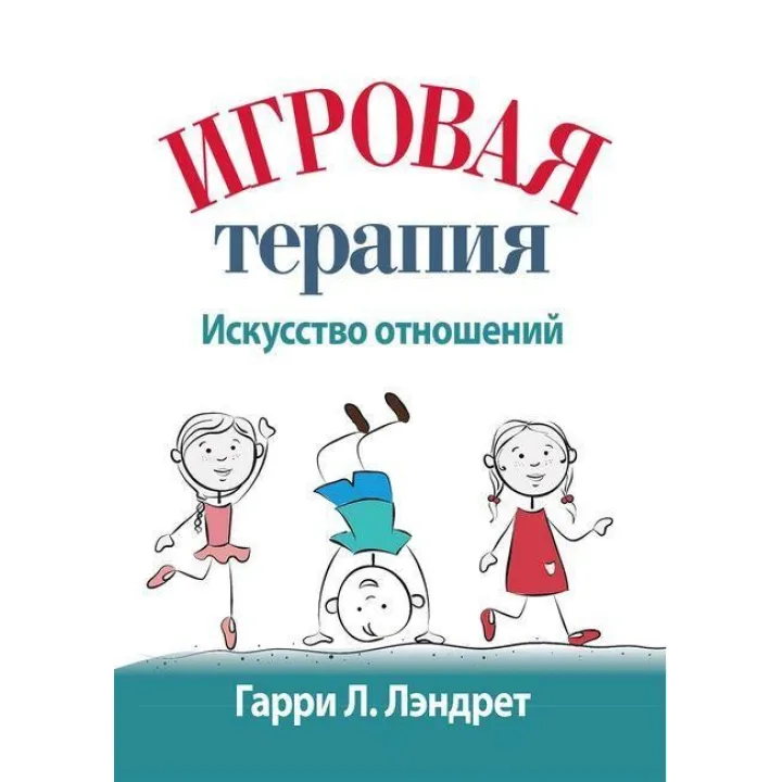 Ігрова терапія: мистецтво відносин. Гаррі Л. Лендрет.