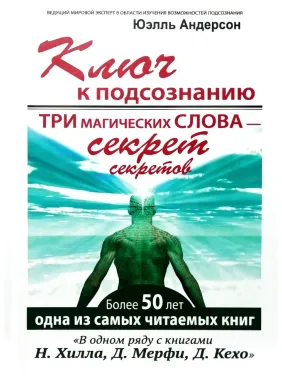 Ключ к подсознанию. Три магических слова - секрет секретов. Андерсон Юэлль Ключ к подсознанию. Три магических слова - секрет секретов. Андерсон Юэлль