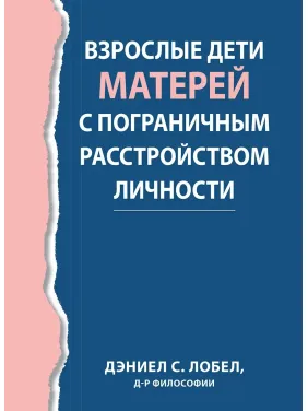 Взрослые дети матерей с пограничным расстройством личности, Дэниел С. Лобел. Взрослые дети матерей с пограничным расстройством личности, Дэниел С. Лобел.