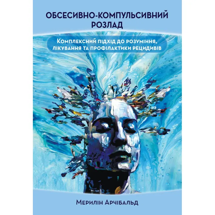 Обсесивно-компульсивний розлад: комплексний підхід до розуміння, лікування та профілактики рецидивів Мерилін Арчібальд