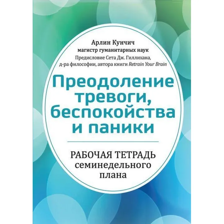 Преодоление тревоги, беспокойства и паники. Рабочая тетрадь семинедельного плана. Арлин Кунчич