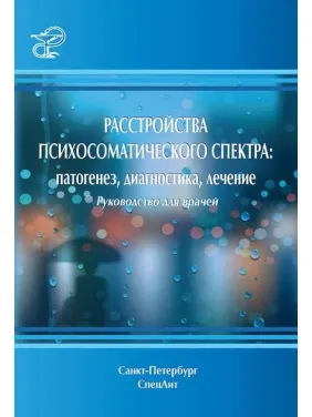 Психосоматичного розладу спектру: патогенез, діагностика, лікування. Керівництво для лікарів Психосоматичного розладу спектру: патогенез, діагностика, лікування. Керівництво для лікарів