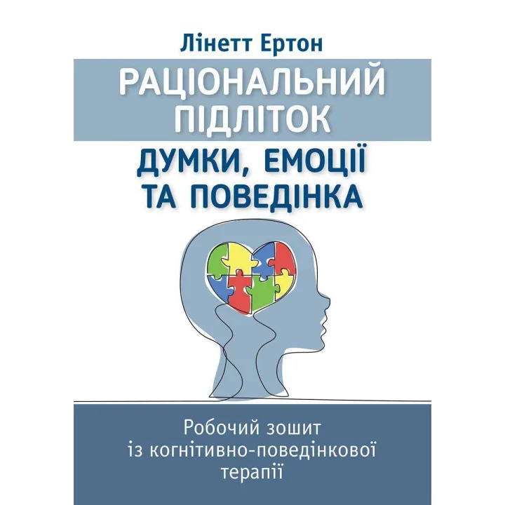 Раціональний підліток: думки, емоції та поведінка. Робочий зошит із когнітивно-поведінкової терапії. Лінетт Ертон