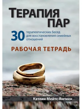 Терапія пар: 30 терапевтичних бесід для відновлення сімейних стосунків. Робоча тетрадь. К. Мейтс-Янгмен Терапія пар: 30 терапевтичних бесід для відновлення сімейних стосунків. Робоча тетрадь. К. Мейтс-Янгмен