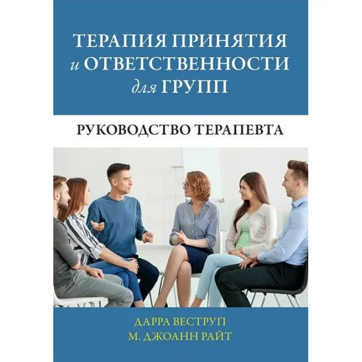 Терапия принятия и ответственности для групп. Руководство терапевта. Дарра Веструп, М. Джоанн Райт