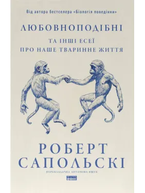 Любовноподібні та інші есеї про наше тваринне життя Роберт Сапольскі Любовноподібні та інші есеї про наше тваринне життя Роберт Сапольскі