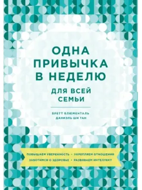 Одна звичка в тиждень для всієї родини. Підвищуємо впевненість, зміцнюємо відносини, дбаємо про здоров'я, розвиваємо інтелект Одна звичка в тиждень для всієї родини. Підвищуємо впевненість, зміцнюємо відносини, дбаємо про здоров'я, розвиваємо інтелект