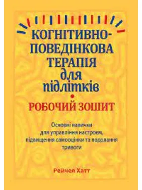 Когнітивно-поведінкова терапія для підлітків. Робочий зошит. Когнітивно-поведінкова терапія для підлітків. Робочий зошит.