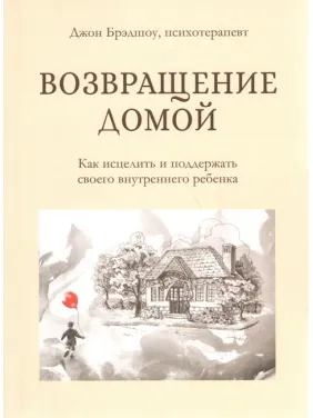 Возвращение домой. Как исцелить и поддержать своего внутреннего ребенка. Джон Брэдшоу (мягк. обл.) Возвращение домой. Как исцелить и поддержать своего внутреннего ребенка. Джон Брэдшоу (мягк. обл.)