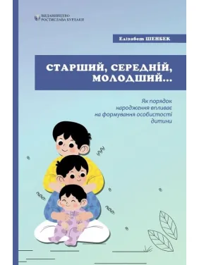 Старший, середній, молодший. Як порядок народження впливає на формування особистості дитини. Елізабет Шенбек Старший, середній, молодший. Як порядок народження впливає на формування особистості дитини. Елізабет Шенбек