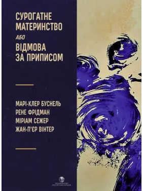 Сурогатне материнство або відмова за приписом. Марі-Клер Буснель, Рене Фрідман, Міріам Сежер, Жан-П’єр Вінтер Сурогатне материнство або відмова за приписом. Марі-Клер Буснель, Рене Фрідман, Міріам Сежер, Жан-П’єр Вінтер