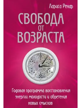 Свобода от возраста. Годовая программа восстановления энергии молодости и обретения новых смыслов. Ренар Л. Свобода от возраста. Годовая программа восстановления энергии молодости и обретения новых смыслов. Ренар Л.