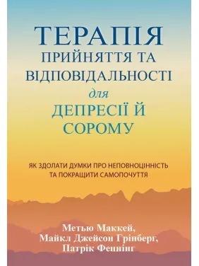Терапія прийняття та відповідальності для депресії й сорому. Метью Маккей, Патрік Феннінг, Майкл Джейсон Грінберг Терапія прийняття та відповідальності для депресії й сорому. Метью Маккей, Патрік Феннінг, Майкл Джейсон Грінберг
