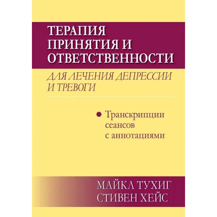 Терапия принятия и ответственности для лечения депрессии и тревоги: транскрипции сеансов с аннотациями. Майкл П. Тухиг, Стивен С. Хейс