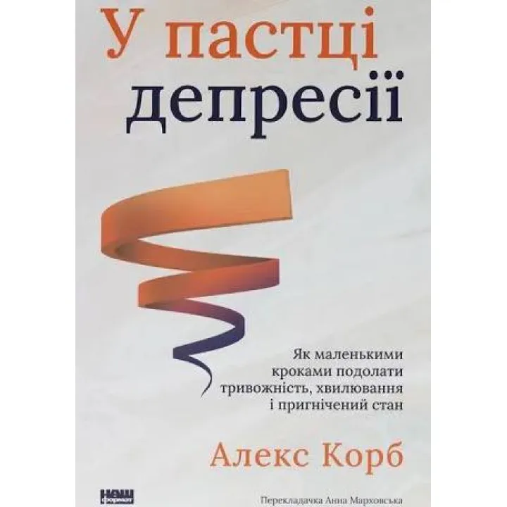 У пастці депресії. Як маленькими кроками подолати тривожність, хвилювання і пригнічений стан Алекс Корб