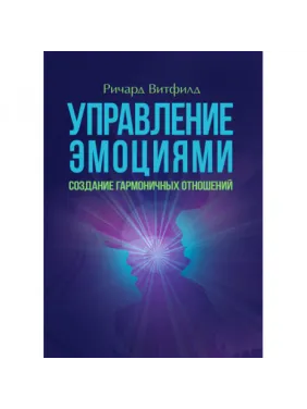 Управління емоціями. Створення гармонійних відносин. Річард Вітфілд. Управління емоціями. Створення гармонійних відносин. Річард Вітфілд.