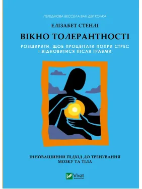 Вікно толерантності: розширити, щоб процвітати попри стрес і відновитися після травми. Елізабет Стенлі Вікно толерантності: розширити, щоб процвітати попри стрес і відновитися після травми. Елізабет Стенлі