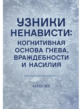 В'язні ненависті: когнітивна основа гніву, ворожості та насильства. Аарон Т. Бек В'язні ненависті: когнітивна основа гніву, ворожості та насильства. Аарон Т. Бек