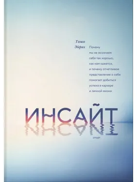 Инсайт. Почему мы не осознаем себя так, как нам кажется. Таша Эйрих Инсайт. Почему мы не осознаем себя так, как нам кажется. Таша Эйрих
