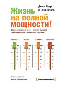Лоэр Д.; Шварц Т. Жизнь на полной мощности. Управление энергией — ключ к высокой эффективности, здоровью и сча Лоэр Д.; Шварц Т. Жизнь на полной мощности. Управление энергией — ключ к высокой эффективности, здоровью и сча