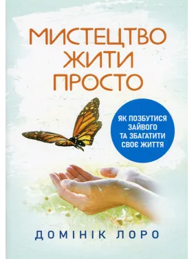 Искусство жить просто. Как избавиться от лишнего и обогатить свою жизнь. Доминик Лоро Искусство жить просто. Как избавиться от лишнего и обогатить свою жизнь. Доминик Лоро