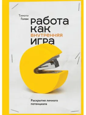 Робота як внутрішня гра. Розкриття особистого потенціалу. Тимоти Голви Робота як внутрішня гра. Розкриття особистого потенціалу. Тимоти Голви