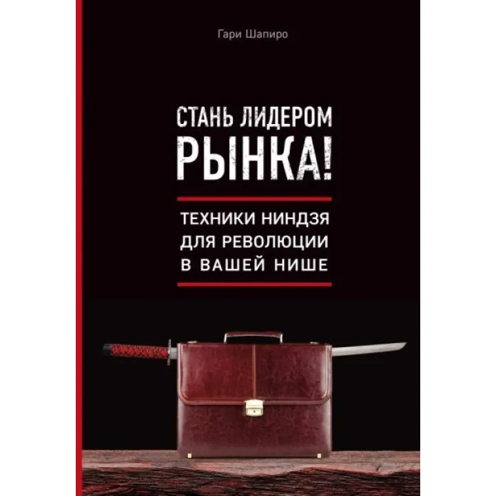 Стань лідером ринку! Техніки ніндзя революції у вашій ніші. Гарі Шапіро