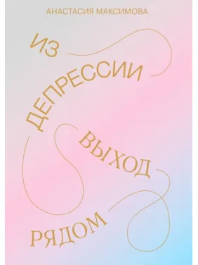 З депресії. Вихід поруч. Анастасія Максимова З депресії. Вихід поруч. Анастасія Максимова