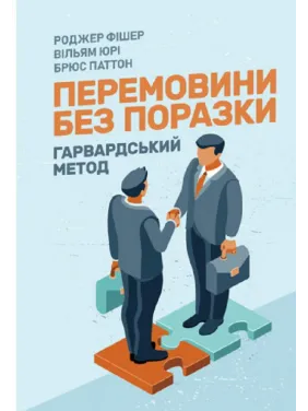 Перемовини без поразки. Гарвардський метод. Роджер Фішер, Уільям Юрі, Брюс Петтон Перемовини без поразки. Гарвардський метод. Роджер Фішер, Уільям Юрі, Брюс Петтон