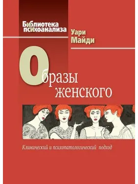 Образы женского. Клинический и психопатологический подход. Уари М. Образы женского. Клинический и психопатологический подход. Уари М.