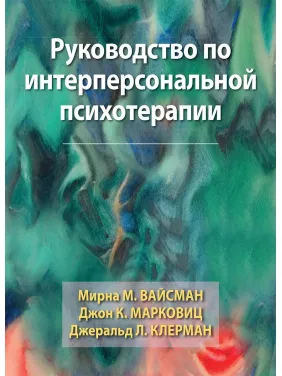 Посібник з інтерперсональної психотерапії. Мирна М. Вайсман, Джон К. Марковіц, Джеральд Л. Клерман. Посібник з інтерперсональної психотерапії. Мирна М. Вайсман, Джон К. Марковіц, Джеральд Л. Клерман.