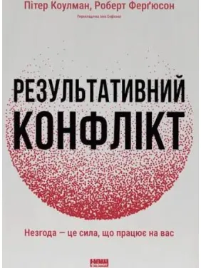 Результативний конфлікт. Незгода - це сила, що працює на вас. Пітер Коулмен, Роберт Ферґюсон Результативний конфлікт. Незгода - це сила, що працює на вас. Пітер Коулмен, Роберт Ферґюсон