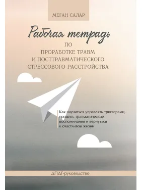 Рабочая тетрадь по проработке травм и посттравматического стрессового расстройства. М. Салар Рабочая тетрадь по проработке травм и посттравматического стрессового расстройства. М. Салар