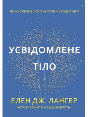 Осознанное тело. Как мышление формирует хроническое здоровье. Элен Дж. Лангер Осознанное тело. Как мышление формирует хроническое здоровье. Элен Дж. Лангер