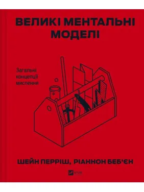Великі ментальні моделі. Загальні концепції мислення. Шейн Перріш, Ріаннон Беб'єн Великі ментальні моделі. Загальні концепції мислення. Шейн Перріш, Ріаннон Беб'єн