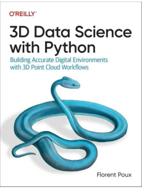 3D Data Science with Python: Building Accurate Digital Environments with 3D Point Cloud Workflows. 1st Edition. Florent Poux