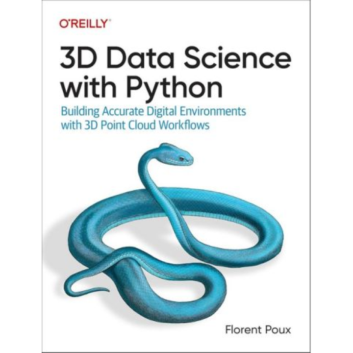 3D Data Science with Python: Building Accurate Digital Environments with 3D Point Cloud Workflows. 1st Edition. Florent Poux