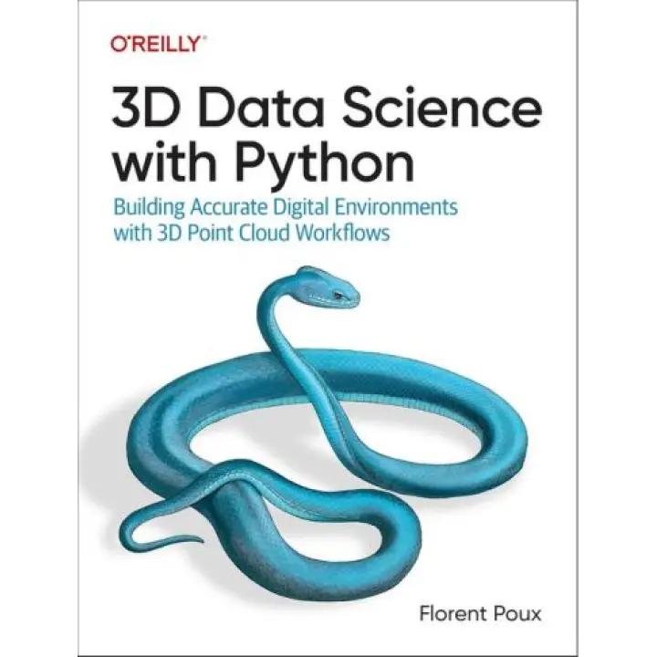 3D Data Science with Python: Building Accurate Digital Environments with 3D Point Cloud Workflows. 1st Edition. Florent Poux