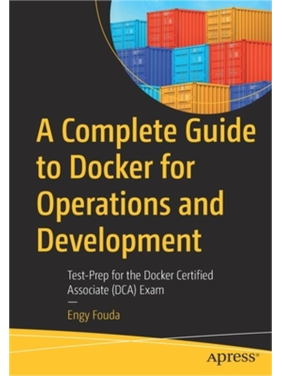 A Complete Guide to Docker for Operations and Development. Test-Prep for the Docker Certified Associate (DCA) Exam. Engy Fouda A Complete Guide to Docker for Operations and Development. Test-Prep for the Docker Certified Associate (DCA) Exam. Engy Fouda